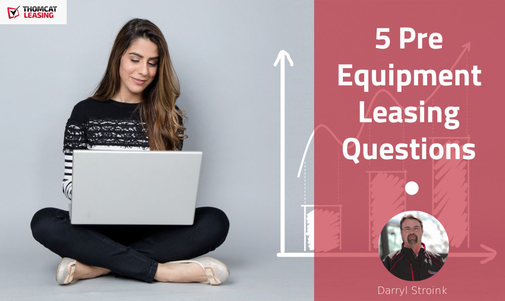 5 Questions to Ask Yourself Before Getting an Equipment Lease